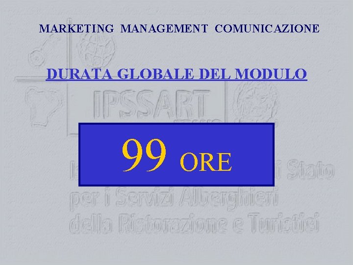 MARKETING MANAGEMENT COMUNICAZIONE DURATA GLOBALE DEL MODULO 99 ORE 