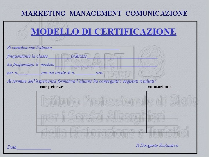 MARKETING MANAGEMENT COMUNICAZIONE MODELLO DI CERTIFICAZIONE Si certifica che l’alunno_______________ frequentante la classe_____indirizzo_______________ ha