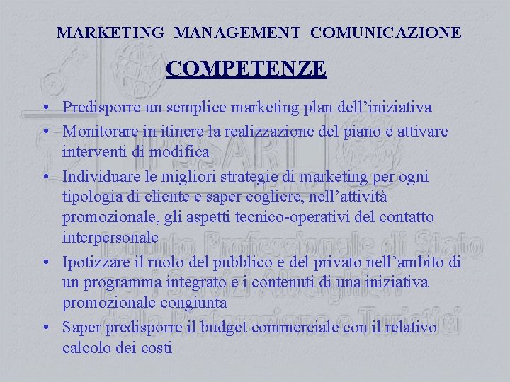 MARKETING MANAGEMENT COMUNICAZIONE COMPETENZE • Predisporre un semplice marketing plan dell’iniziativa • Monitorare in