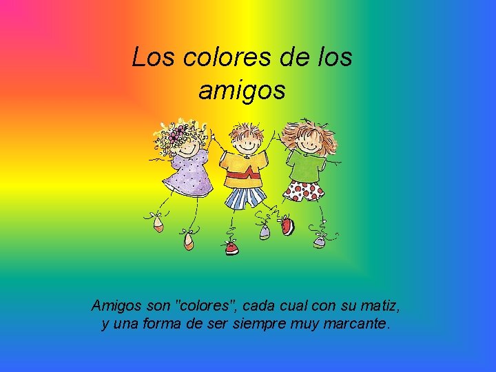 Los colores de los amigos Amigos son "colores", cada cual con su matiz, y