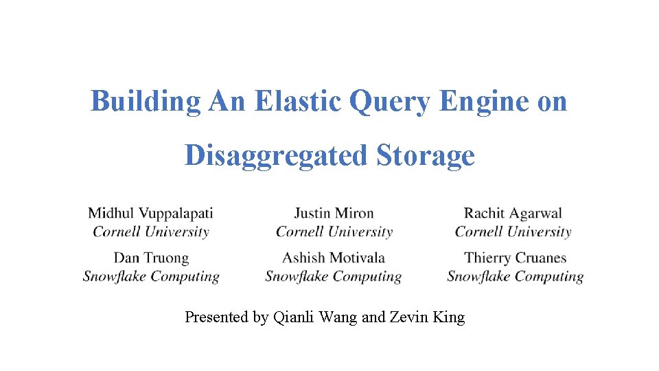 Building An Elastic Query Engine on Disaggregated Storage Presented by Qianli Wang and Zevin