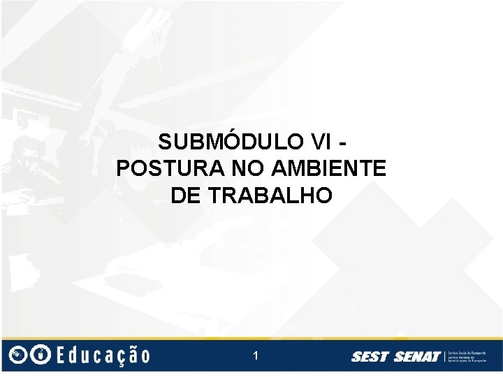 SUBMÓDULO VI POSTURA NO AMBIENTE DE TRABALHO 1 