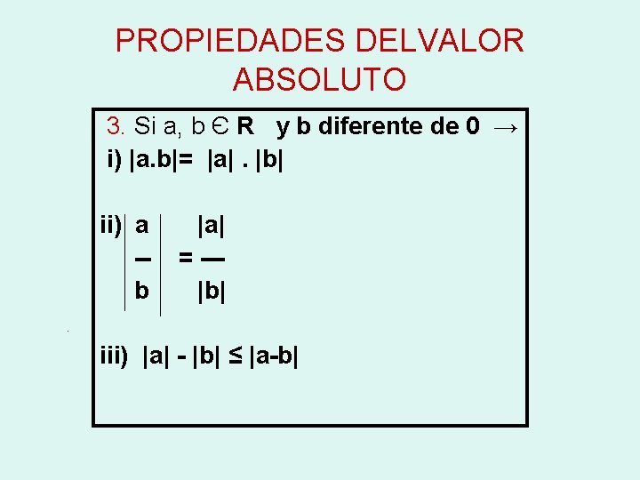 PROPIEDADES DELVALOR ABSOLUTO 3. Si a, b Є R y b diferente de 0