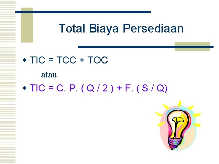 Total Biaya Persediaan w TIC = TCC + TOC atau w TIC = C.