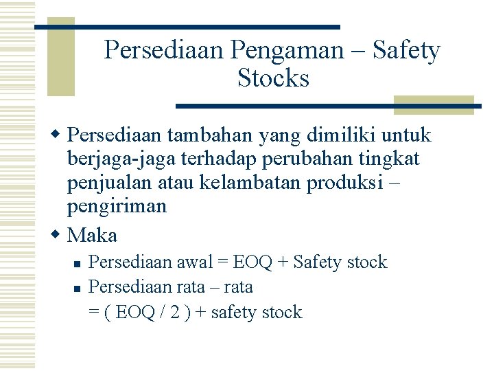 Persediaan Pengaman – Safety Stocks w Persediaan tambahan yang dimiliki untuk berjaga-jaga terhadap perubahan