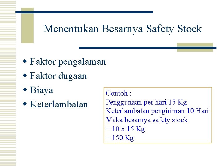 Menentukan Besarnya Safety Stock w Faktor pengalaman w Faktor dugaan w Biaya Contoh :