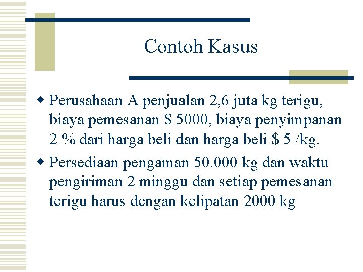 Contoh Kasus w Perusahaan A penjualan 2, 6 juta kg terigu, biaya pemesanan $