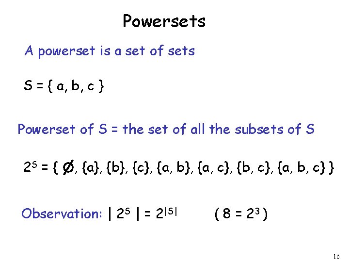 Powersets A powerset is a set of sets S = { a, b, c