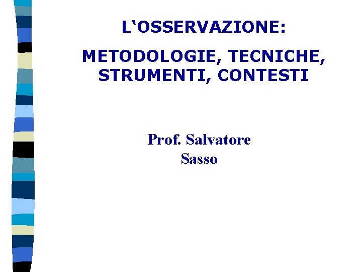 L‘OSSERVAZIONE: METODOLOGIE, TECNICHE, STRUMENTI, CONTESTI Prof. Salvatore Sasso Progetto FSE OB. 3 Misura C