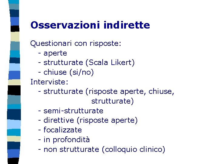 Osservazioni indirette Questionari con risposte: - aperte - strutturate (Scala Likert) - chiuse (si/no)