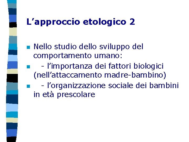 L’approccio etologico 2 n n n Nello studio dello sviluppo del comportamento umano: -