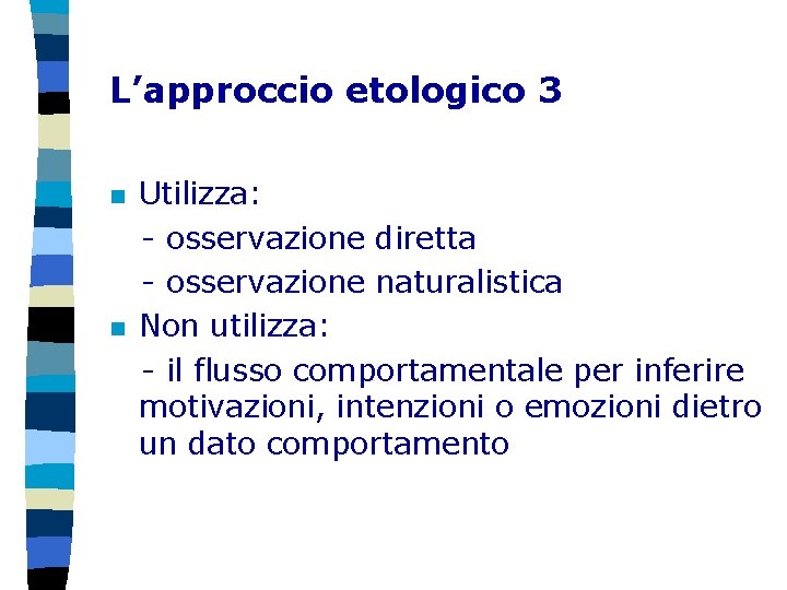 L’approccio etologico 3 n n Utilizza: - osservazione diretta - osservazione naturalistica Non utilizza: