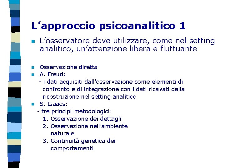 L’approccio psicoanalitico 1 n n L’osservatore deve utilizzare, come nel setting analitico, un’attenzione libera