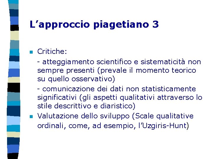 L’approccio piagetiano 3 n n Critiche: - atteggiamento scientifico e sistematicità non sempre presenti