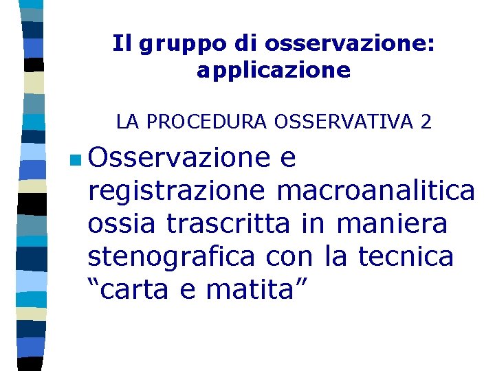 Il gruppo di osservazione: applicazione LA PROCEDURA OSSERVATIVA 2 n Osservazione e registrazione macroanalitica
