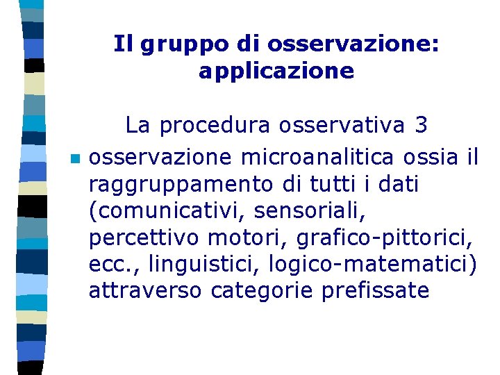 Il gruppo di osservazione: applicazione n La procedura osservativa 3 osservazione microanalitica ossia il