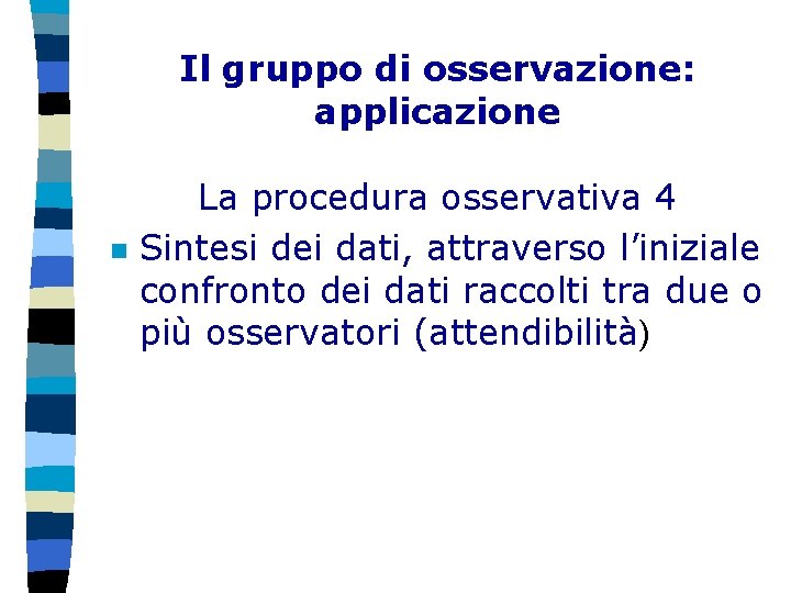 Il gruppo di osservazione: applicazione n La procedura osservativa 4 Sintesi dei dati, attraverso