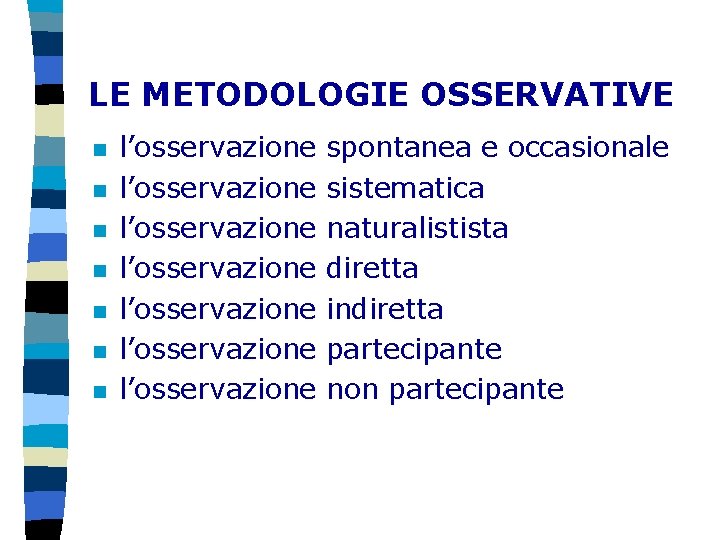 LE METODOLOGIE OSSERVATIVE n n n n l’osservazione l’osservazione spontanea e occasionale sistematica naturalistista