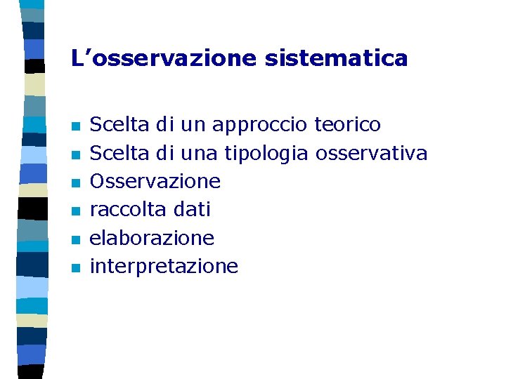 L’osservazione sistematica n n n Scelta di un approccio teorico Scelta di una tipologia