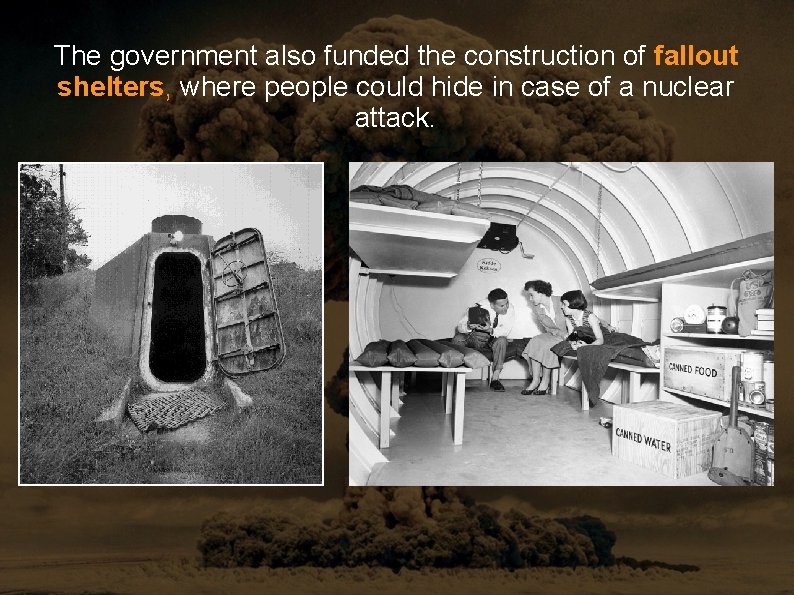 The government also funded the construction of fallout shelters, where people could hide in