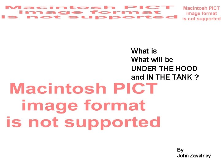 What is What will be UNDER THE HOOD and IN THE TANK ? By