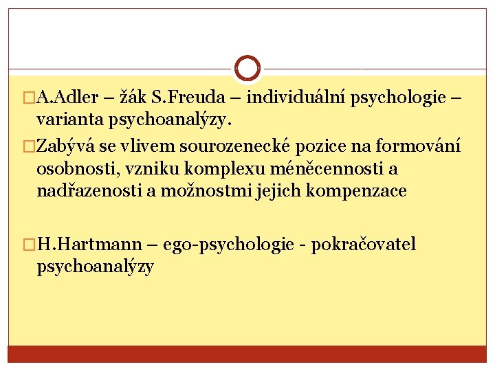 �A. Adler – žák S. Freuda – individuální psychologie – varianta psychoanalýzy. �Zabývá se