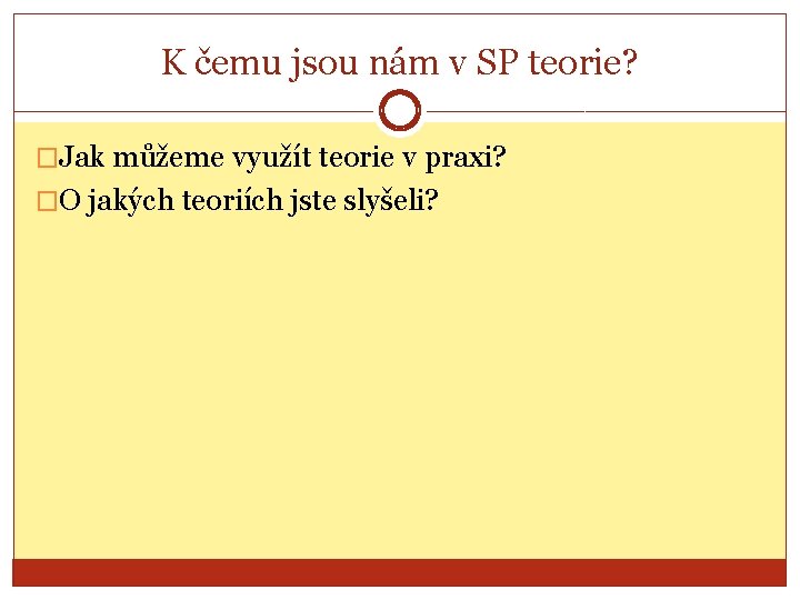 K čemu jsou nám v SP teorie? �Jak můžeme využít teorie v praxi? �O