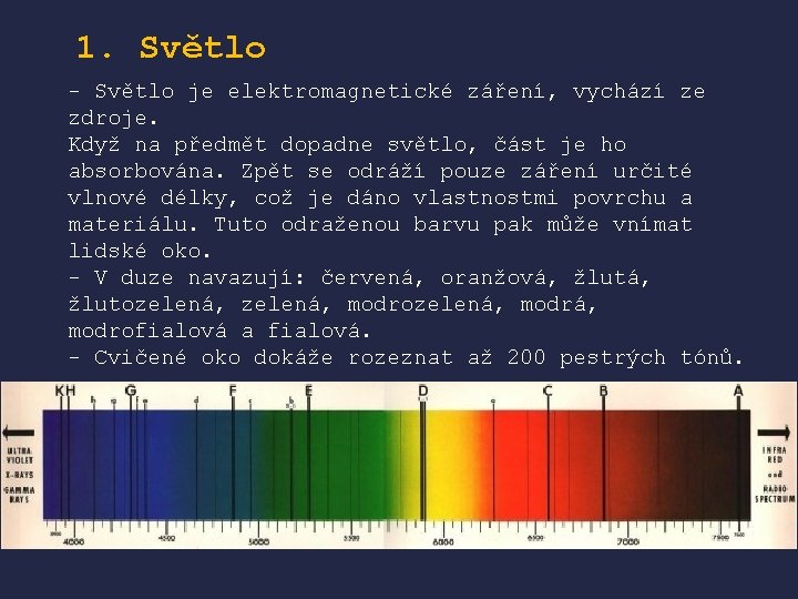 1. Světlo - Světlo je elektromagnetické záření, vychází ze zdroje. Když na předmět dopadne