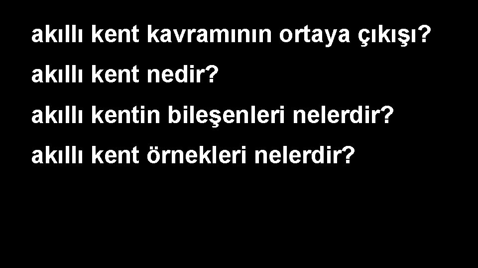 akıllı kent kavramının ortaya çıkışı? akıllı kent nedir? akıllı kentin bileşenleri nelerdir? akıllı kent