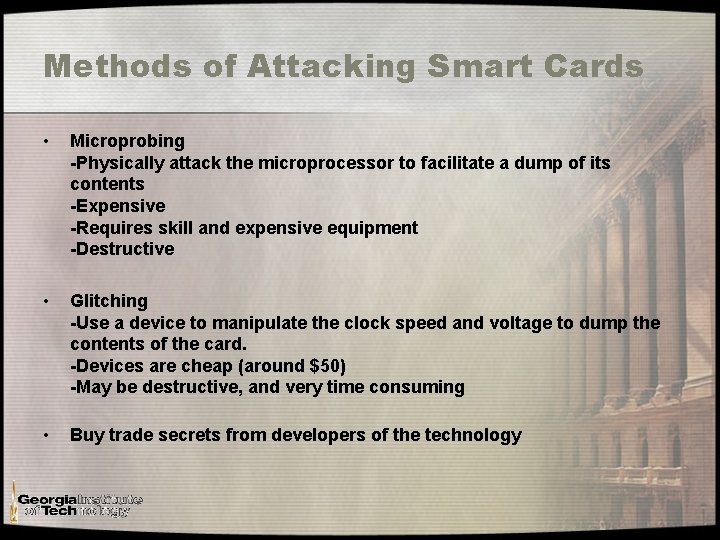 Methods of Attacking Smart Cards • Microprobing -Physically attack the microprocessor to facilitate a