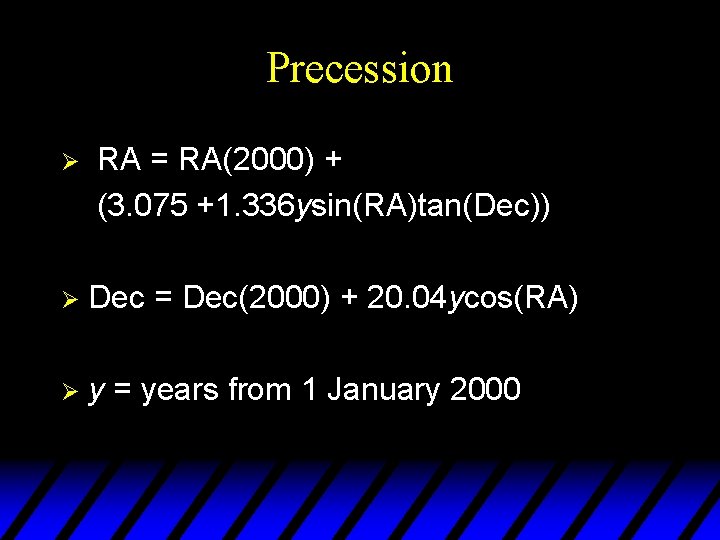 Precession Ø RA = RA(2000) + (3. 075 +1. 336 ysin(RA)tan(Dec)) Ø Dec =