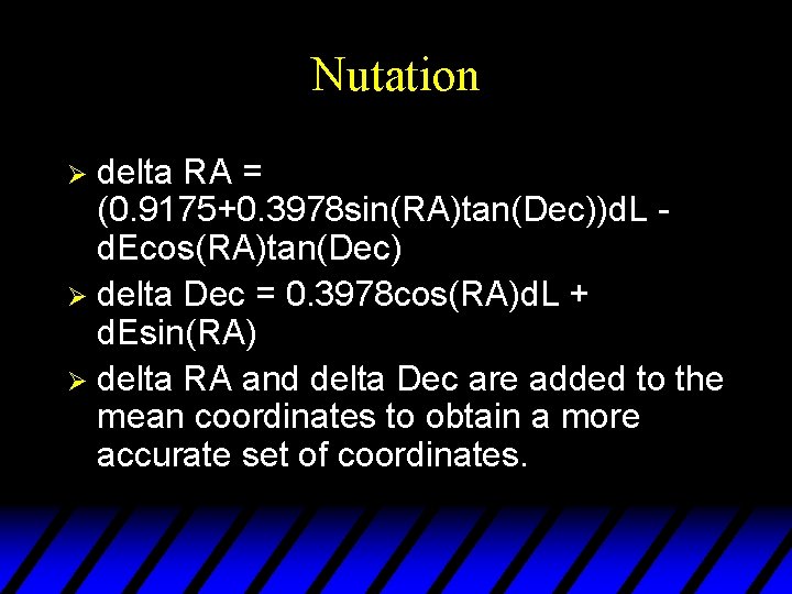 Nutation delta RA = (0. 9175+0. 3978 sin(RA)tan(Dec))d. L d. Ecos(RA)tan(Dec) Ø delta Dec