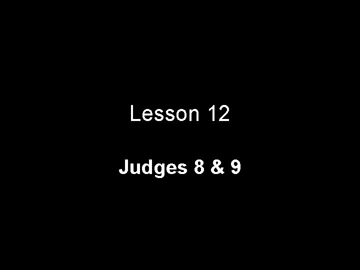 Lesson 12 Judges 8 & 9 Lesson 12 Judges 8 & 9