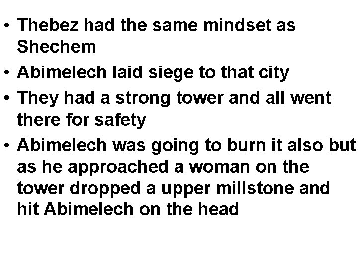 • Thebez had the same mindset as Shechem • Abimelech laid siege to • Thebez had the same mindset as Shechem • Abimelech laid siege to
