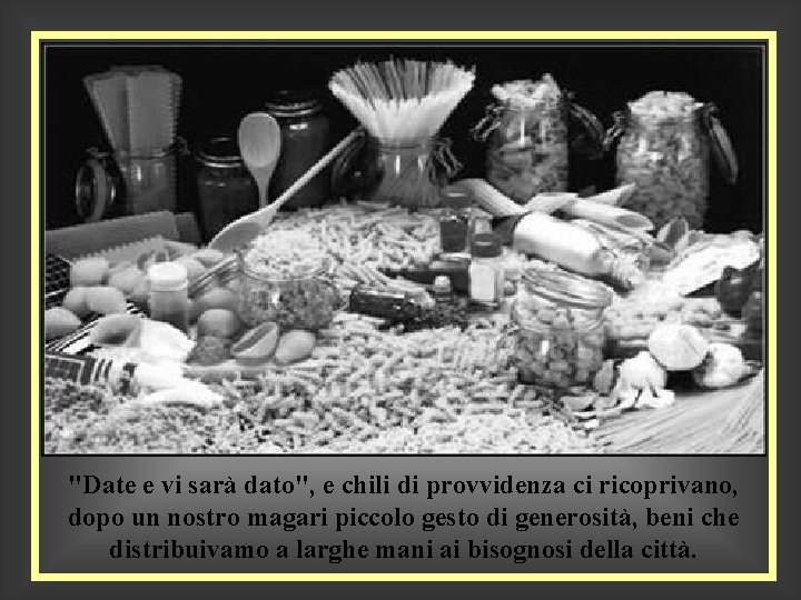 "Date e vi sarà dato", e chili di provvidenza ci ricoprivano, dopo un nostro