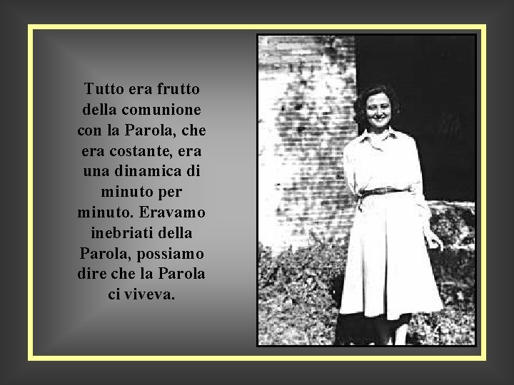 Tutto era frutto della comunione con la Parola, che era costante, era una dinamica