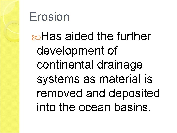 Erosion Has aided the further development of continental drainage systems as material is removed