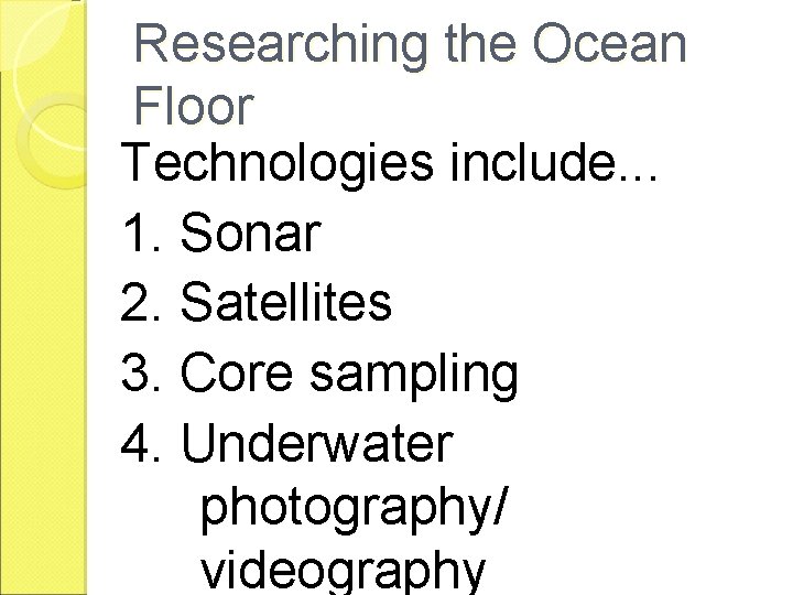 Researching the Ocean Floor Technologies include. . . 1. Sonar 2. Satellites 3. Core