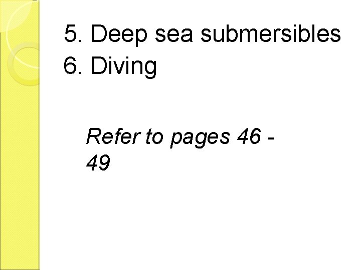 5. Deep sea submersibles 6. Diving Refer to pages 46 49 