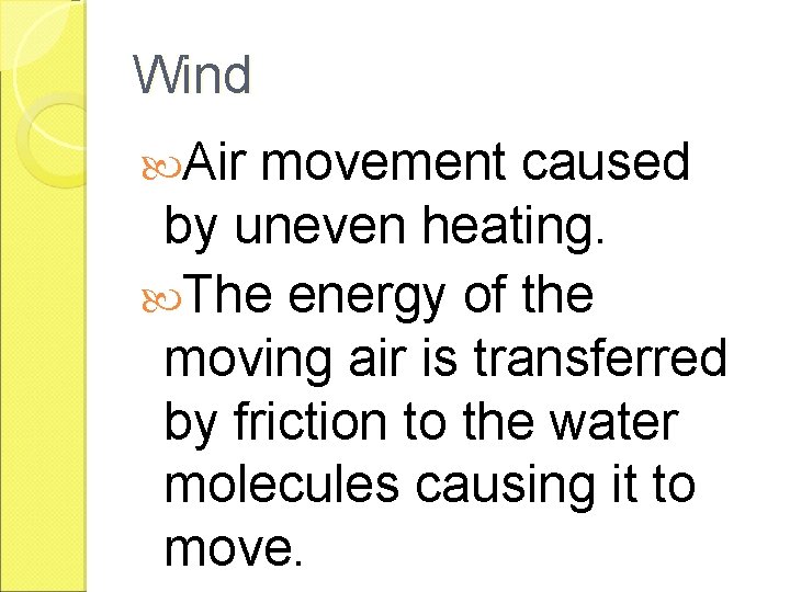 Wind Air movement caused by uneven heating. The energy of the moving air is