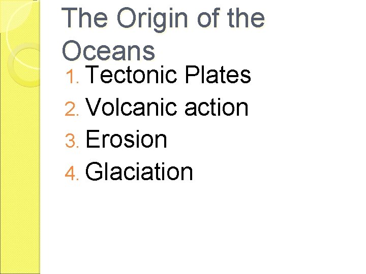 The Origin of the Oceans 1. Tectonic Plates 2. Volcanic action 3. Erosion 4.