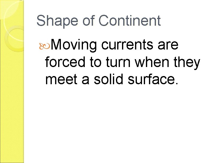 Shape of Continent Moving currents are forced to turn when they meet a solid
