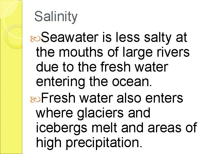 Salinity Seawater is less salty at the mouths of large rivers due to the