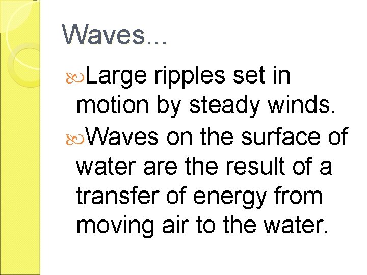 Waves. . . Large ripples set in motion by steady winds. Waves on the
