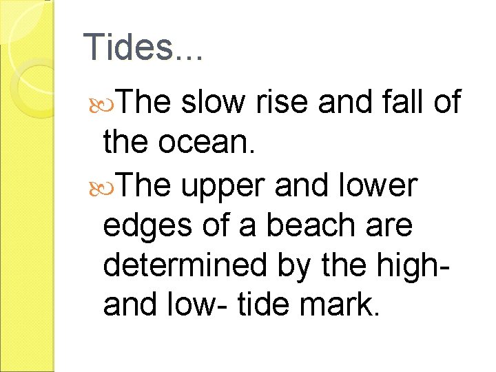 Tides. . . The slow rise and fall of the ocean. The upper and