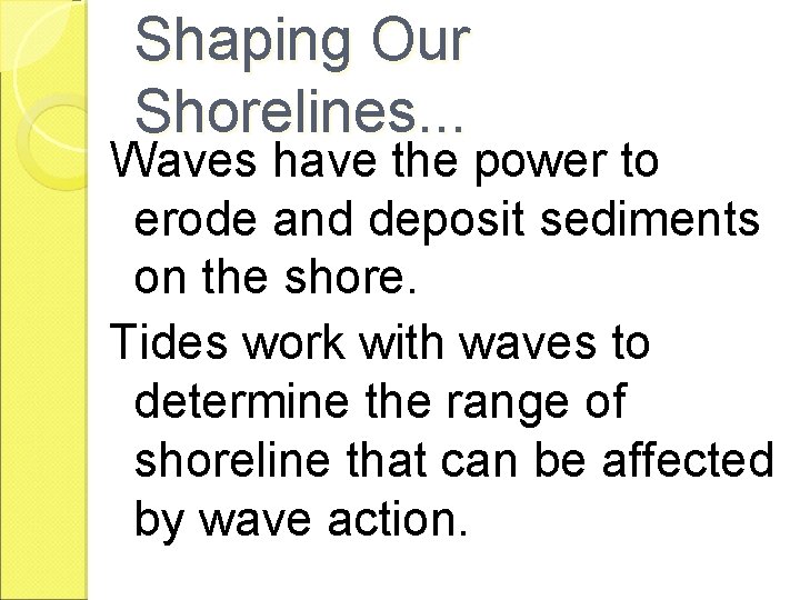 Shaping Our Shorelines. . . Waves have the power to erode and deposit sediments