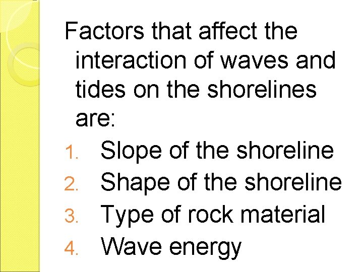Factors that affect the interaction of waves and tides on the shorelines are: 1.