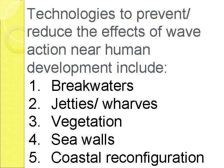 Technologies to prevent/ reduce the effects of wave action near human development include: 1.