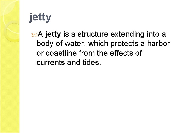 jetty A jetty is a structure extending into a body of water, which protects