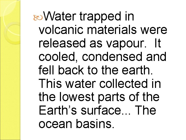  Water trapped in volcanic materials were released as vapour. It cooled, condensed and